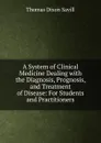 A System of Clinical Medicine Dealing with the Diagnosis, Prognosis, and Treatment of Disease: For Students and Practitioners - Thomas Dixon Savill