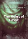 The Heart of Gaspe - John Mason Clarke