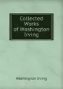 Collected Works of Washington Irving - Washington Irving