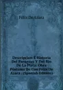 Descripcion E Historia Del Paraguay Y Del Rio De La Plata: Obra Postuma De Con Felix De Azara . (Spanish Edition) - Félix de Azara
