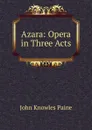 Azara: Opera in Three Acts - John Knowles Paine