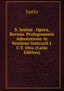 S. Justini . Opera, Recens. Prolegomenis Adnotatione Ac Versione Instruxit J.C.T. Otto (Latin Edition) - Justin
