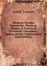 Elementa Euclides Geometriae, Planae Ac Solidae: Et Selecta Ex Archimede Theoremata, Quibus Accedit Trigonometria (Latin Edition) - André Tacquet