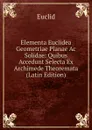 Elementa Euclidea Geometriae Planae Ac Solidae: Quibus Accedunt Selecta Ex Archimede Theoremata (Latin Edition) - Euclid