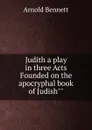 Judith a play in three Acts Founded on the apocryphal book of Judish