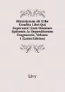 Historiarum Ab Urbe Condita Libri Qui Supersunt: Cum Omnium Epitomis Ac Deperditorum Fragmentis, Volume 4 (Latin Edition) - Titi Livi