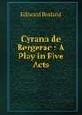 Cyrano de Bergerac : A Play in Five Acts - Edmond Rostand
