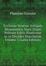 Ecclesiae Venetae Antiquis Monumentis Nunc Etiam Primum Editis Illustratae Ac in Decades Distributae, Volume 3 (Latin Edition) - Flaminio Cornaro