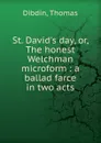 St. David.s day, or, The honest Welchman microform : a ballad farce in two acts - Dibdin, Thomas