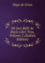 De Juri Belli Ac Pacis Libri Tres, Volume 2 (Italian Edition) - Hugo de Groot