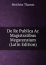 De Re Publica Ac Magistratibus Megarensium (Latin Edition) - Melchior Thamm