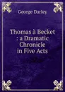 Thomas a Becket : a Dramatic Chronicle in Five Acts - George Darley