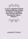 A.r.p.d. Augustini Calmet . Commentarium Literale In Omnes Ac Singulos Tum Veteris Cum Novi Testamenti Libros, Volume 3 - Augustin Calmet