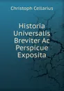 Historia Universalis Breviter Ac Perspicue Exposita - Christoph Cellarius