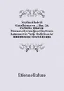 Stephani Balvzii Miscellaneorvm .: Hoc Est, Collectio Vetervm Monumentorum Quae Hactenus Latuerant in Varijs Codicibus Ac Bibliothecis (French Edition) - Etienne Baluze