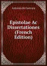 Epistolae Ac Dissertationes (French Edition) - Antonio de Guevara