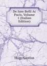 De Iure Belli Ac Pacis, Volume 1 (Italian Edition) - Hugo Grotius