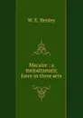 Macaire : a melodramatic farce in three acts - William Ernest Henley