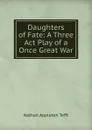 Daughters of Fate: A Three Act Play of a Once Great War - Nathan Appleton Tefft