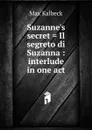 Suzanne.s secret . Il segreto di Suzanna : interlude in one act - Max Kalbeck