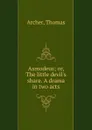 Asmodeus; or, The little devil.s share. A drama in two acts - Thomas Archer