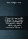 Y Tadau Methodistaidd: En Llafur A.n Llwyddiant Gyda Gwaith Yr Efengyl Yn Nghymru, Trefydd Lloegr, America Ac Awstralia, Volume 2 - John Morgan Jones