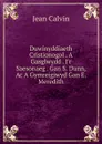 Duwinyddiaeth Cristionogol . A Gasglwydd . I.r Saesonaeg . Gan S. Dunn, Ac A Gymreigiwyd Gan E. Meredith - Calvin Jean