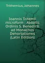 Ioannis Tritemii microform : Abbatis Ordinis S. Benedicti ad Monachos Dehortationes (Latin Edition) - Trithemius, Johannes