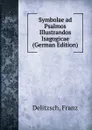 Symbolae ad Psalmos Illustrandos Isagogicae (German Edition) - Franz Julius Delitzsch