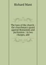 The laws of the church : the churchman.s guard against Romanism and puritanism : in two charges, add - Richard Mant
