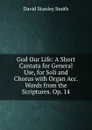 God Our Life: A Short Cantata for General Use, for Soli and Chorus with Organ Acc. Words from the Scriptures. Op. 14 - David Stanley Smith