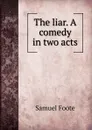 The liar. A comedy in two acts - Foote Samuel