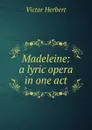 Madeleine: a lyric opera in one act - Victor Herbert