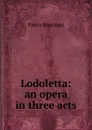 Lodoletta: an opera in three acts - Pietro Mascagni