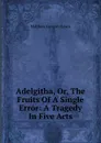 Adelgitha, Or, The Fruits Of A Single Error: A Tragedy In Five Acts - Matthew Gregory Lewis