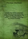 A Vindication Of The Corporation And Test Acts: In Answer To The Bishop Of Bangor.s Reasons For The Repeal Of Them. To Which Is Added: A Second Part, Concerning The Religion Of Oaths - Thomas Sherlock