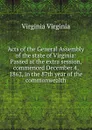 Acts of the General Assembly of the state of Virginia: Passed at the extra session, commenced December 4, 1862, in the 87th year of the commonwealth - Virginia Virginia
