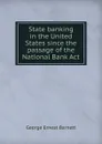 State banking in the United States since the passage of the National Bank Act - George Ernest Barnett