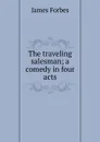 The traveling salesman; a comedy in four acts - James Forbes
