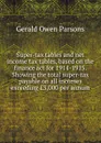 Super-tax tables and net income tax tables, based on the finance act for 1914-1915. Showing the total super-tax payable on all incomes exceeding .3,000 per annum - Gerald Owen Parsons