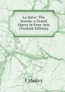 La Juive: The Jewess; a Grand Opera in Four Acts (Turkish Edition) - F Halévy