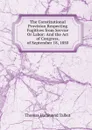 The Constitutional Provision Respecting Fugitives from Service Or Labor: And the Act of Congress, of September 18, 1850 - Thomas Hammond Talbot