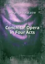 Conchita: Opera in Four Acts - Maurice Vaucaire