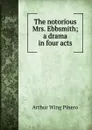 The notorious Mrs. Ebbsmith; a drama in four acts - Pinero Arthur Wing