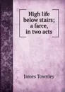 High life below stairs; a farce, in two acts - James Townley