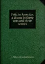 Fritz in America: a drama in three acts and three scenes - A P. [from old catalog] Laughlin