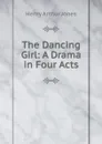 The Dancing Girl: A Drama in Four Acts - Henry Arthur Jones