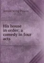 His house in order; a comedy in four acts - Pinero Arthur Wing