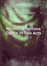 Norma: A Serious Opera in Two Acts - Felice Romani
