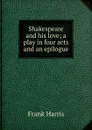 Shakespeare and his love; a play in four acts and an epilogue - Harris Frank
